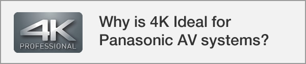 Why is 4K Ideal for Panasonic AV systems?