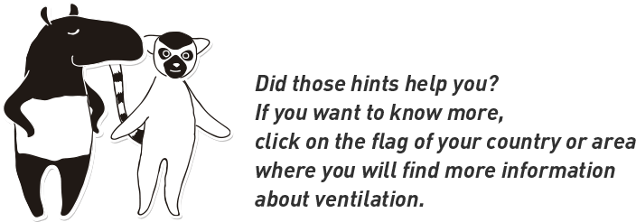 Did those hints help you? If you want to know more,click on thae flag of your country or areawhere you will find more information about ventilation.